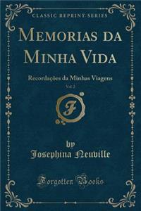 Memorias Da Minha Vida, Vol. 2: Recordaï¿½ï¿½es Da Minhas Viagens (Classic Reprint)