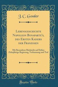 Lebensgeschichte Napoleon Bonaparte's, Des Ersten Kaisers Der Franzosen
