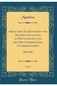 Organ Der Taubstummen-Und Blinden-Anstalten in Deutschland Und Den Deutschredenden NachbarlÃ¤ndern, Vol. 5: Mai 1859 (Classic Reprint)