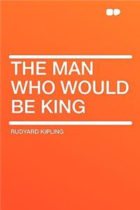 The Man Who Would Be King