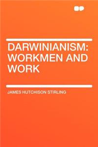 Darwinianism: Workmen and Work