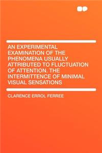 An Experimental Examination of the Phenomena Usually Attributed to Fluctuation of Attention. the Intermittence of Minimal Visual Sensations