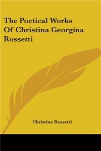 Poetical Works Of Christina Georgina Rossetti