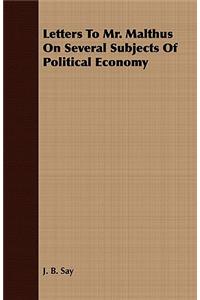 Letters To Mr. Malthus On Several Subjects Of Political Economy