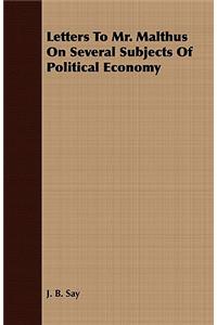 Letters to Mr. Malthus on Several Subjects of Political Economy