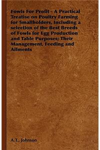 Fowls for Profit - A Practical Treatise on Poultry Farming for Smallholders, Including a Selection of the Best Breeds of Fowls for Egg Production and