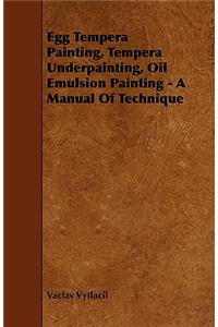 Egg Tempera Painting, Tempera Underpainting, Oil Emulsion Painting - A Manual Of Technique
