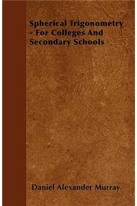 Spherical Trigonometry - For Colleges And Secondary Schools