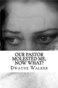 Our Pastor Molested Me, Now What?
