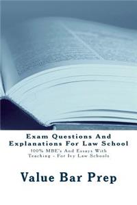 Exam Questions and Explanations for Law School: 100% Mbe's and Essays with Teaching - For Ivy Law Schools