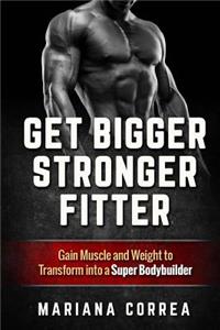 Get BIGGER, STRONGER, FITTER