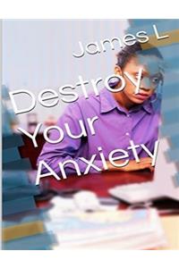 Destroy Your Anxiety
