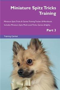 Miniature Spitz Tricks Training Miniature Spitz Tricks & Games Training Tracker & Workbook. Includes: Miniature Spitz Multi-Level Tricks, Games & Agility. Part 3