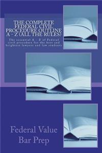 The Complete Federal Civil Procedure Outline a - Z (All the Rules)