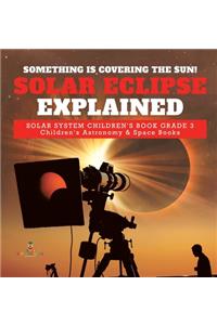 Something is Covering the Sun! Solar Eclipse Explained Solar System Children's Book Grade 3 Children's Astronomy & Space Books