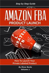 Amazon Fba: How to Launch Your Private Label Product