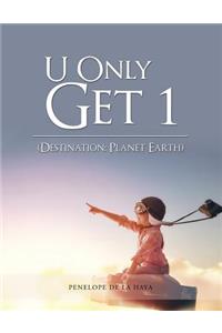 U Only Get 1: Destination: Planet Earth Book 1