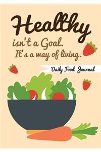 Daily Food Journal - Healthy isn't a Goal. It's a way of living.