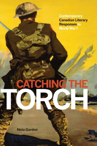 Catching the Torch: Contemporary Canadian Literary Responses to World War I