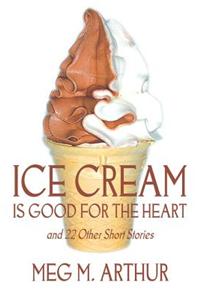 Ice Cream Is Good for the Heart and 22 Other Short Stories