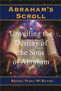 Abraham's Scroll. Unveiling the Destiny of the Sons of Abraham