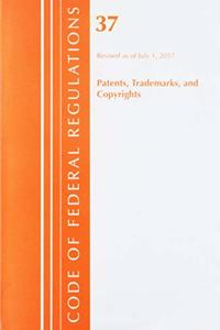 Code of Federal Regulations, Title 37 Patents, Trademarks and Copyrights, Revised as of July 1, 2017