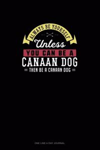 Always Be Yourself Unless You Can Be A Canaan Dog Then Be A Canaan Dog