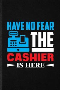 Have No Fear the Cashier Is Here