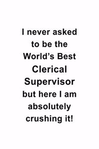 I Never Asked To Be The World's Best Clerical Supervisor But Here I Am Absolutely Crushing It