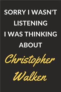 Sorry I Wasn't Listening I Was Thinking About Christopher Walken