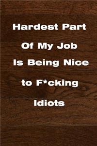 Hardest Part Of My Job Is Being Nice to F*cking Idiots