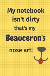 My Notebook Isn't Dirty That's My Beauceron's Nose Art