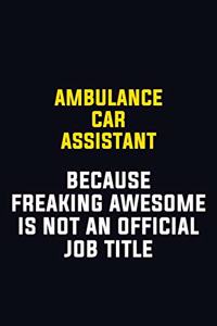 Ambulance car assistant Because Freaking Awesome Is Not An Official Job Title