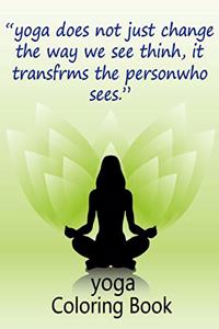 Yoga Does Not Just Change The Way We Sees Thinh It Transfrms The Personwho yoga coloring book: yoga coloring book for adults