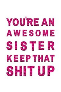 You're An Awesome Sister. Keep That Shit Up