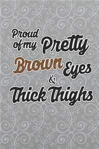 Proud Of My Pretty Brown Eyes And Thick Thighs