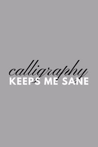 Calligraphy Keeps Me Sane