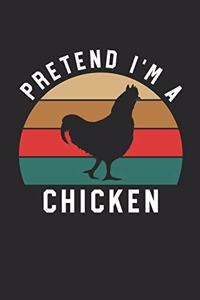 Chicken Notebook - Pretend I'm A Chicken Journal - Chicken Gift for Animal Lovers - Chicken Diary