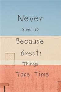 Never Give up Because Great Things Take Time