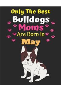Only The Best Bulldogs Moms Are Born In May