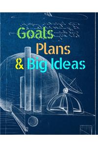 Goals, Plans, & Big Ideas