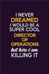 I Never Dreamed I Would Be A Super cool Director of Operations But Here I Am Killing It
