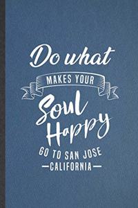 Do What Makes Your Soul Happy Go to San Jose California
