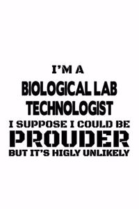 I'm A Biological Lab Technologist I Suppose I Could Be Prouder But It's Highly Unlikely