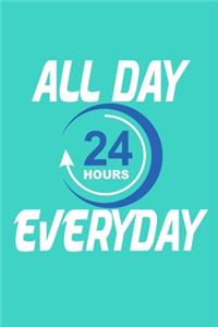 All Day 24 Hours Everyday