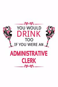 You Would Drink Too If You Were An Administrative Clerk