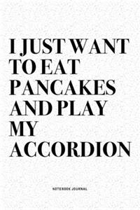 I Just Want To Eat Pancakes And Play My Accordion