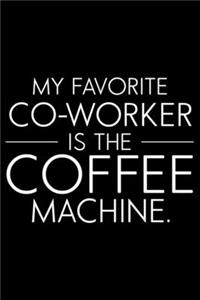 My Favorite Co-Worker Is The Coffee Machine.