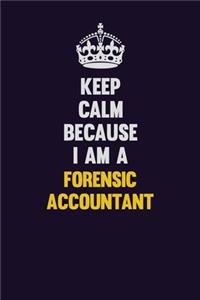 Keep Calm Because I Am A Forensic Accountant