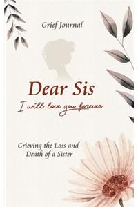 Dear Sis I Will Love You Forever Grief Journal - Grieving the Loss and Death of a Sister